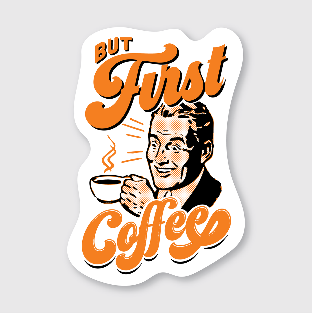 Retro-style illustration with a person holding a steaming coffee cup and the bold text "But First Coffee" in striking orange and black font. The die-cut vinyl sticker is weather resistant, ensuring your love for coffee is visible anytime, anywhere.