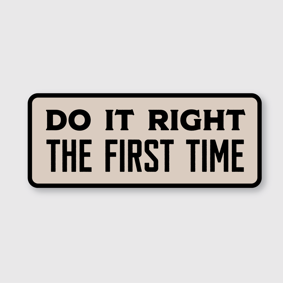A high-quality vinyl sticker features a beige background with a black border and the bold message "DO IT RIGHT THE FIRST TIME," combining both durability and elegance.