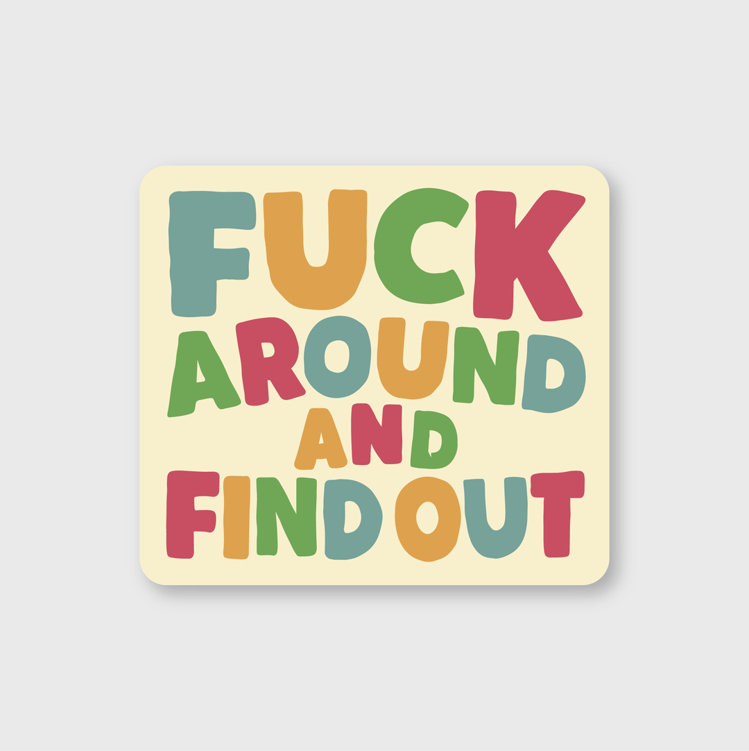 The "Fuck Around and Find Out" sticker showcases vibrant block letters in red, green, orange, and yellow on a light cream square background. These vinyl stickers are designed to make a bold statement for any space.